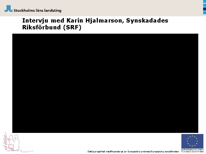 Intervju med Karin Hjalmarson, Synskadades Riksförbund (SRF) Detta projektet medfinansieras av Europeiska unionen/Europeiska socialfonden