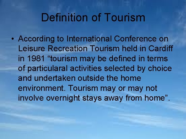 Definition of Tourism • According to International Conference on Leisure Recreation Tourism held in