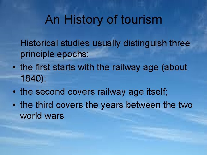 An History of tourism Historical studies usually distinguish three principle epochs: • the first