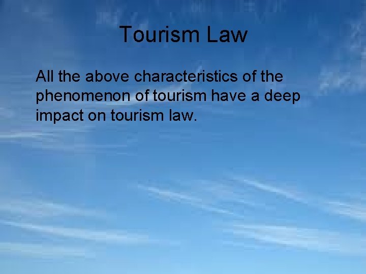 Tourism Law All the above characteristics of the phenomenon of tourism have a deep