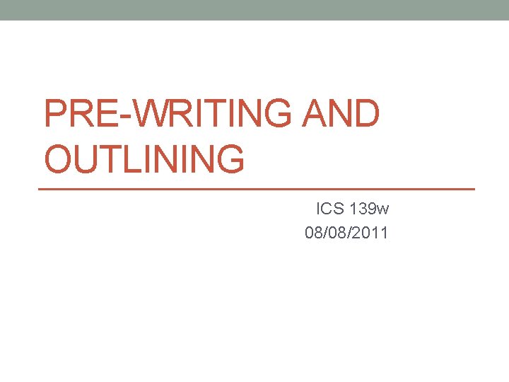 PRE-WRITING AND OUTLINING ICS 139 w 08/08/2011 