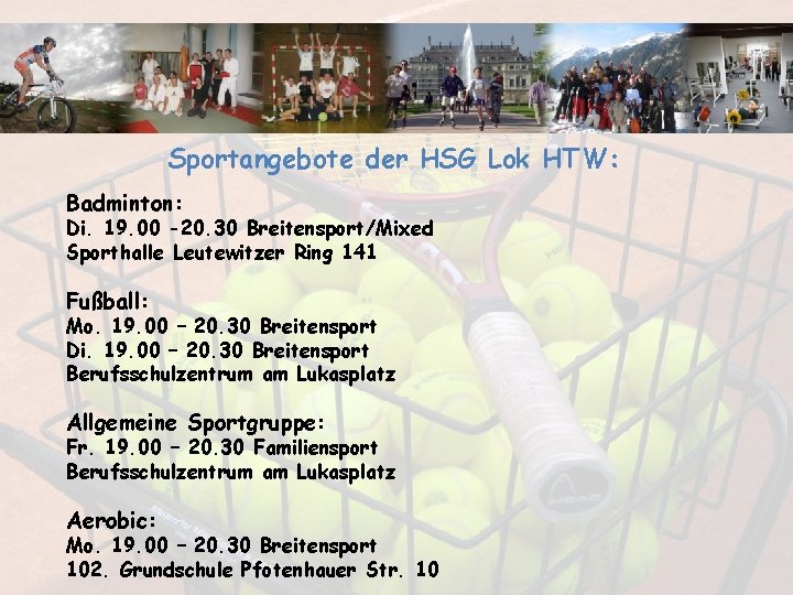 Sportangebote der HSG Lok HTW: Badminton: Di. 19. 00 -20. 30 Breitensport/Mixed Sporthalle Leutewitzer