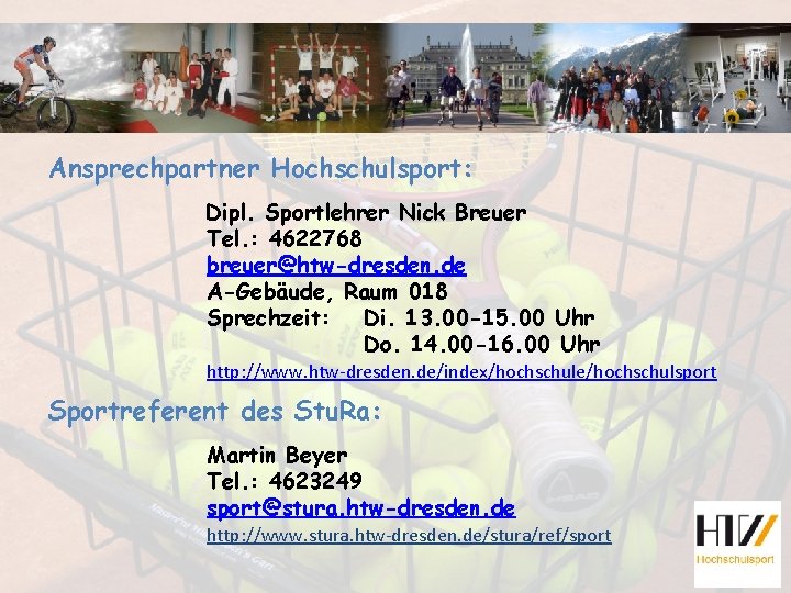 Ansprechpartner Hochschulsport: Dipl. Sportlehrer Nick Breuer Tel. : 4622768 breuer@htw-dresden. de A-Gebäude, Raum 018