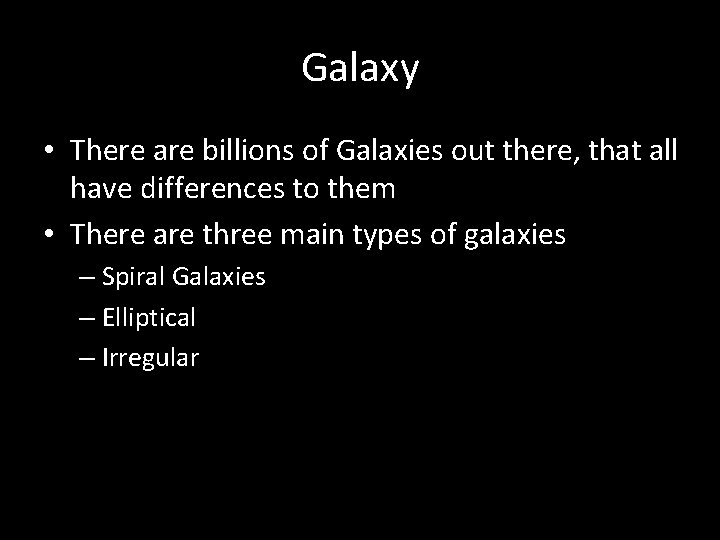 Galaxy • There are billions of Galaxies out there, that all have differences to