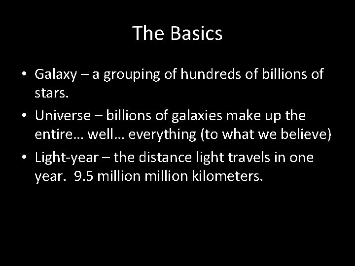 The Basics • Galaxy – a grouping of hundreds of billions of stars. •