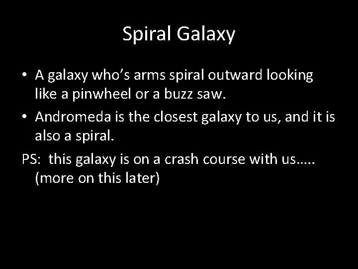 Spiral Galaxy • A galaxy who’s arms spiral outward looking like a pinwheel or