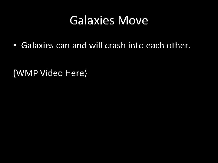 Galaxies Move • Galaxies can and will crash into each other. (WMP Video Here)