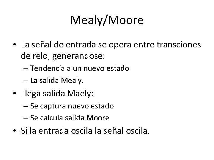 Mealy/Moore • La señal de entrada se opera entre transciones de reloj generandose: –
