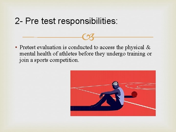 2 Pre test responsibilities: • Pretest evaluation is conducted to access the physical &