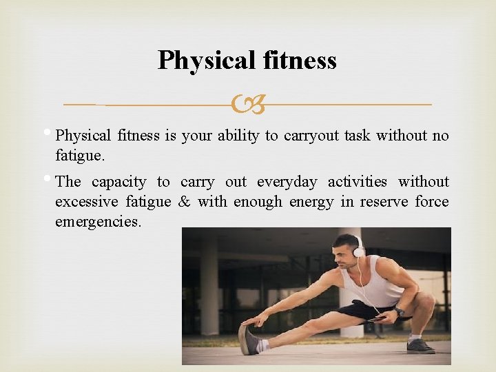 Physical fitness • Physical fitness is your ability to carryout task without no fatigue.