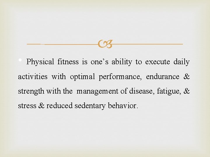  • Physical fitness is one’s ability to execute daily activities with optimal performance,