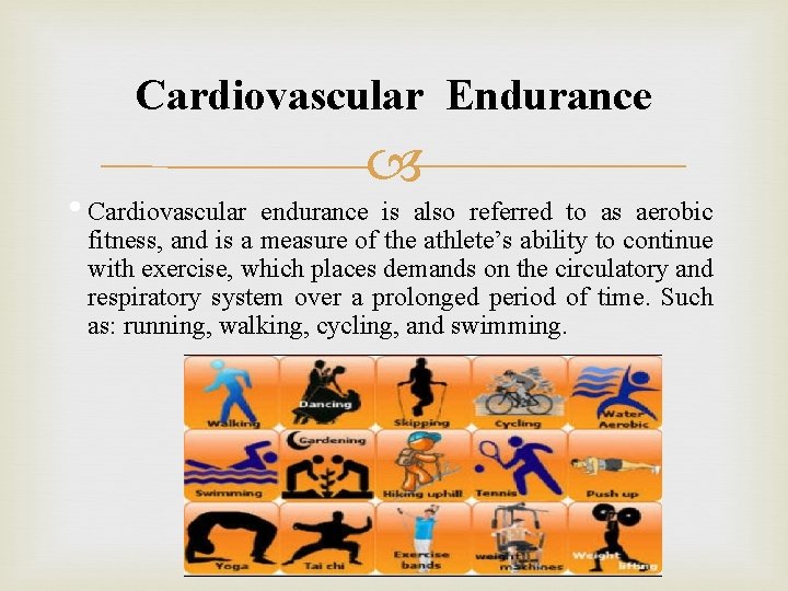 Cardiovascular Endurance • Cardiovascular endurance is also referred to as aerobic fitness, and is