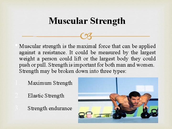 Muscular Strength • Muscular strength is the maximal force that can be applied against