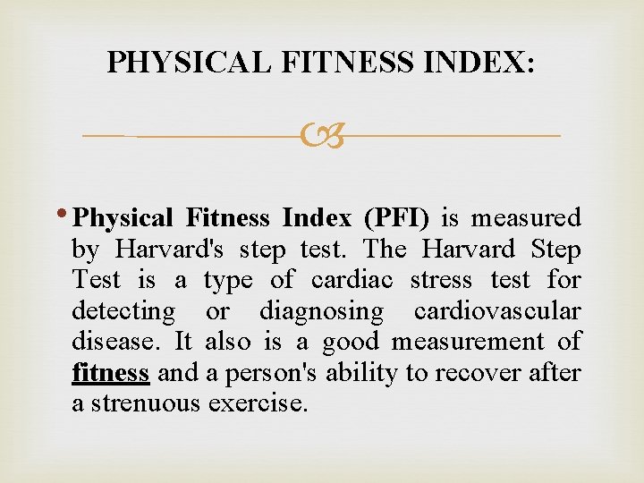 PHYSICAL FITNESS INDEX: • Physical Fitness Index (PFI) is measured by Harvard's step test.