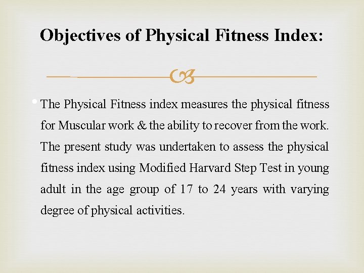 Objectives of Physical Fitness Index: • The Physical Fitness index measures the physical fitness