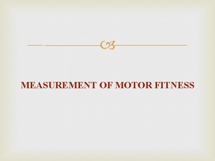  MEASUREMENT OF MOTOR FITNESS 