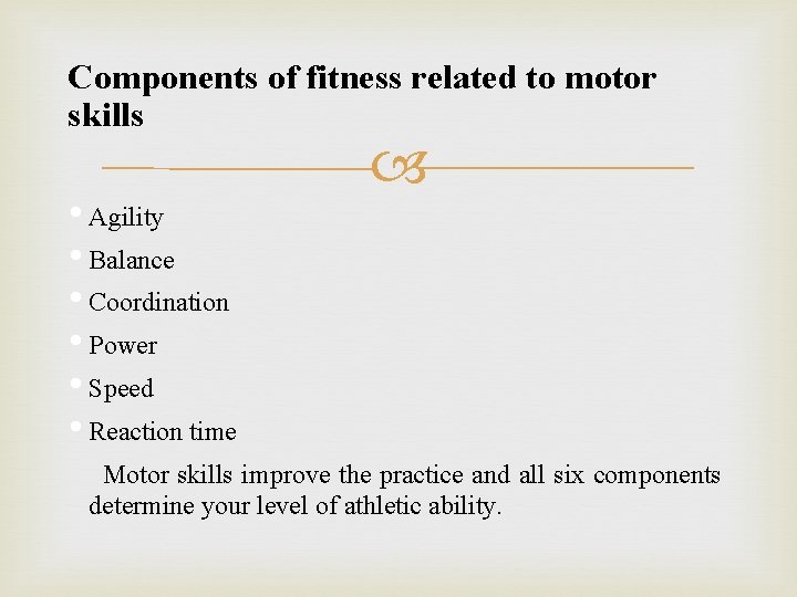 Components of fitness related to motor skills • Agility • Balance • Coordination •