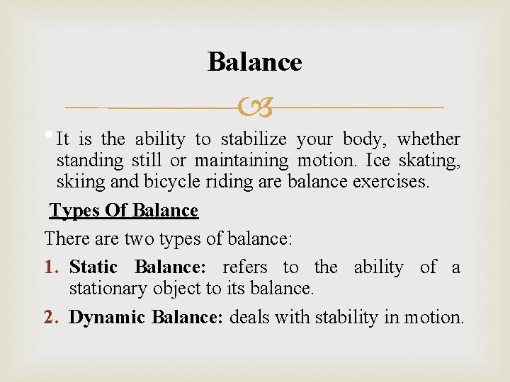 Balance • It is the ability to stabilize your body, whether standing still or