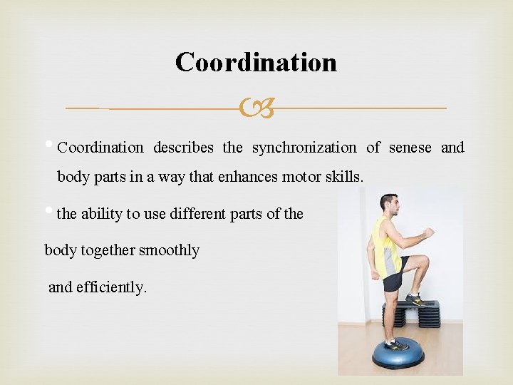 Coordination • Coordination describes the synchronization of senese and body parts in a way