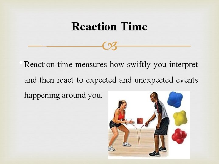 Reaction Time • Reaction time measures how swiftly you interpret and then react to