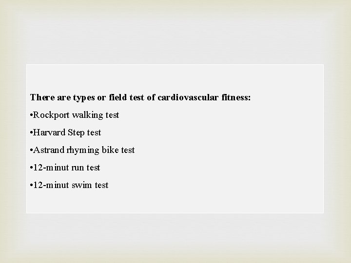  There are types or field test of cardiovascular fitness: • Rockport walking test