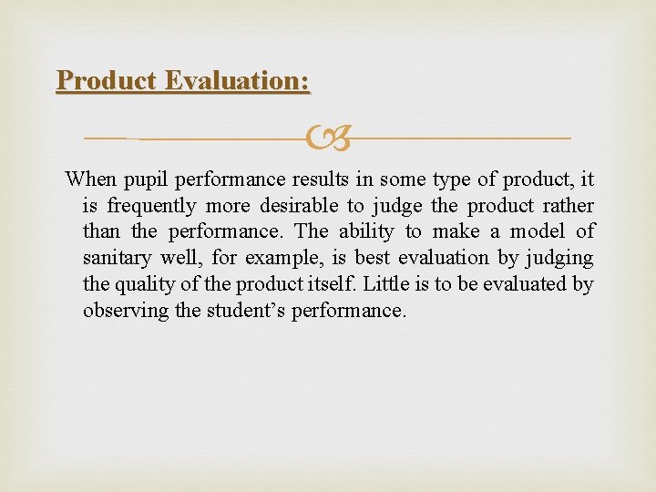 Product Evaluation: When pupil performance results in some type of product, it is frequently