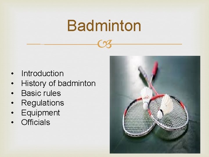 Badminton • • • Introduction History of badminton Basic rules Regulations Equipment Officials 