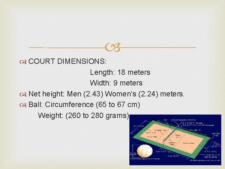  COURT DIMENSIONS: Length: 18 meters Width: 9 meters Net height: Men (2. 43)