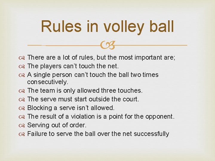 Rules in volley ball There a lot of rules, but the most important are;