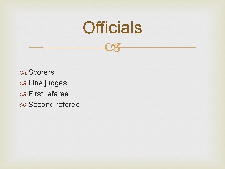 Officials Scorers Line judges First referee Second referee 