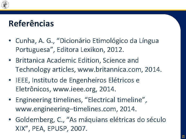 Referências 21 • Cunha, A. G. , “Dicionário Etimológico da Língua Portuguesa”, Editora Lexikon, Referências 21 • Cunha, A. G. , “Dicionário Etimológico da Língua Portuguesa”, Editora Lexikon,