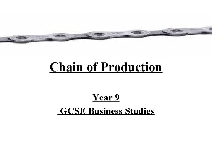 Chain of Production Year 9 GCSE Business Studies 