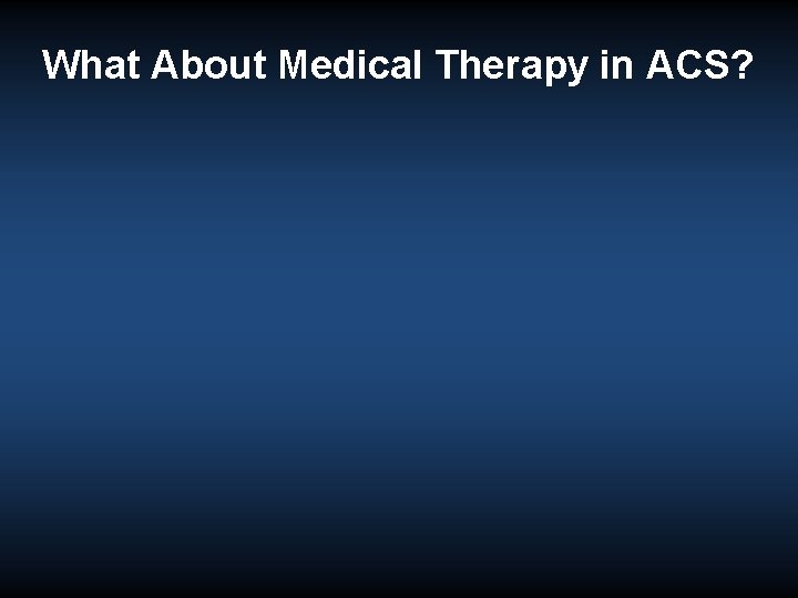 What About Medical Therapy in ACS? 