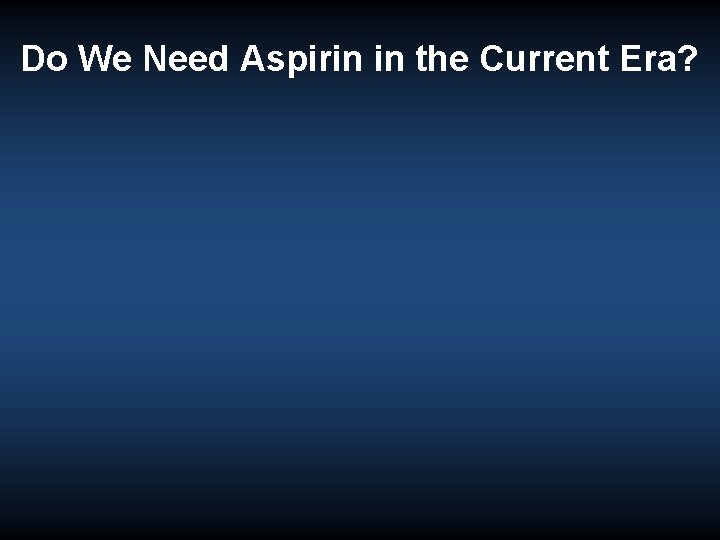 Do We Need Aspirin in the Current Era? 