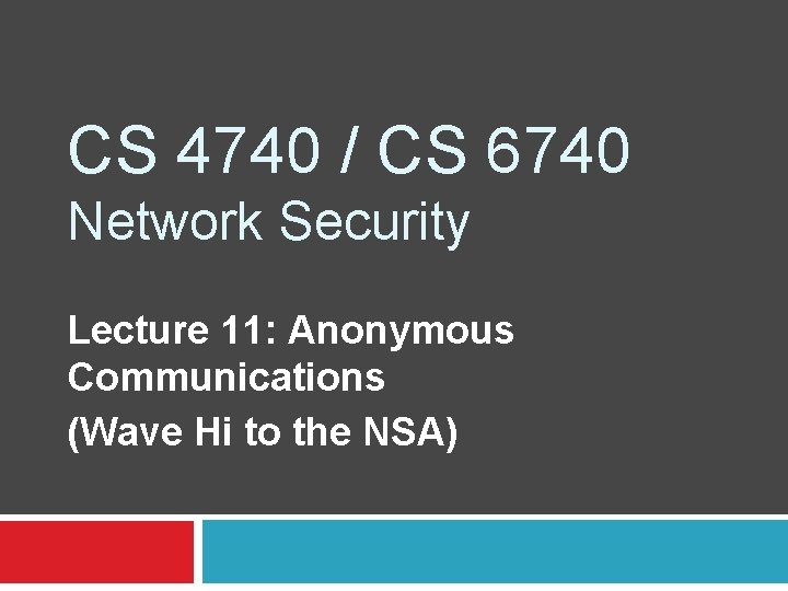 CS 4740 / CS 6740 Network Security Lecture 11: Anonymous Communications (Wave Hi to CS 4740 / CS 6740 Network Security Lecture 11: Anonymous Communications (Wave Hi to