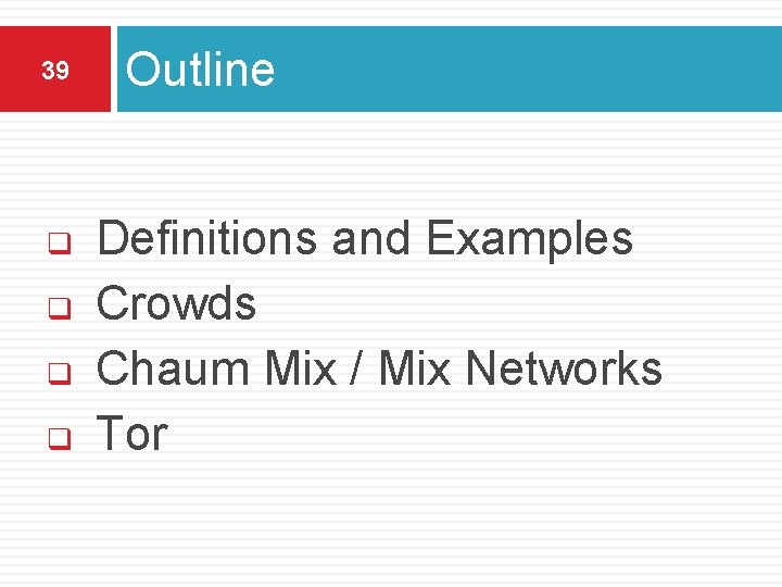 39 q q Outline Definitions and Examples Crowds Chaum Mix / Mix Networks Tor 39 q q Outline Definitions and Examples Crowds Chaum Mix / Mix Networks Tor