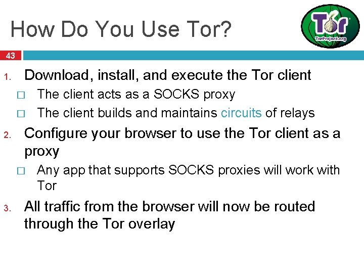 How Do You Use Tor? 43 1. Download, install, and execute the Tor client How Do You Use Tor? 43 1. Download, install, and execute the Tor client