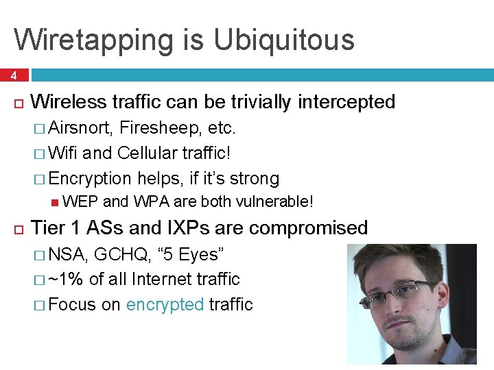 Wiretapping is Ubiquitous 4 Wireless traffic can be trivially intercepted � Airsnort, Firesheep, etc. Wiretapping is Ubiquitous 4 Wireless traffic can be trivially intercepted � Airsnort, Firesheep, etc.