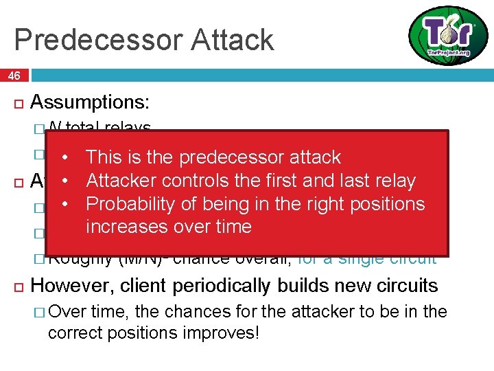 Predecessor Attack 46 Assumptions: � N total relays � M of which are controlled Predecessor Attack 46 Assumptions: � N total relays � M of which are controlled
