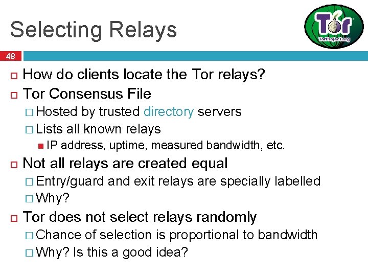 Selecting Relays 48 How do clients locate the Tor relays? Tor Consensus File � Selecting Relays 48 How do clients locate the Tor relays? Tor Consensus File �