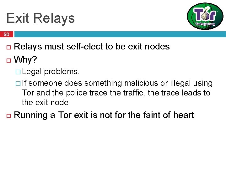 Exit Relays 50 Relays must self-elect to be exit nodes Why? � Legal problems. Exit Relays 50 Relays must self-elect to be exit nodes Why? � Legal problems.