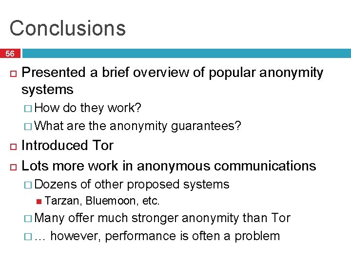 Conclusions 56 Presented a brief overview of popular anonymity systems � How do they Conclusions 56 Presented a brief overview of popular anonymity systems � How do they