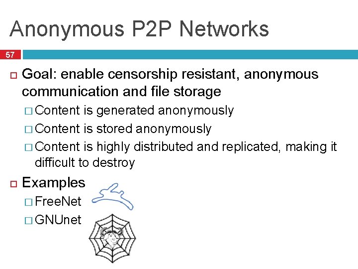 Anonymous P 2 P Networks 57 Goal: enable censorship resistant, anonymous communication and file Anonymous P 2 P Networks 57 Goal: enable censorship resistant, anonymous communication and file