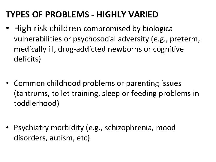 TYPES OF PROBLEMS - HIGHLY VARIED • High risk children compromised by biological vulnerabilities