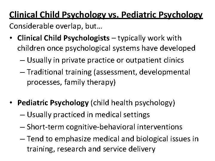 Clinical Child Psychology vs. Pediatric Psychology Considerable overlap, but… • Clinical Child Psychologists –