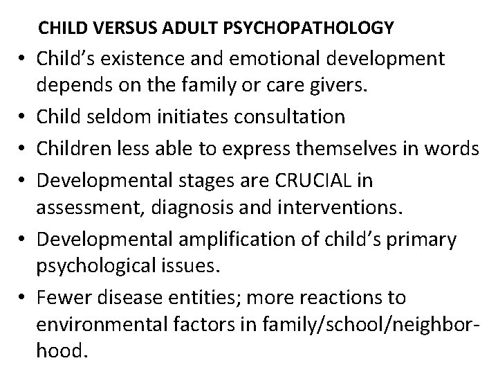 CHILD VERSUS ADULT PSYCHOPATHOLOGY • Child’s existence and emotional development depends on the family