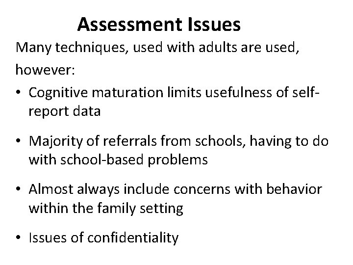 Assessment Issues Many techniques, used with adults are used, however: • Cognitive maturation limits