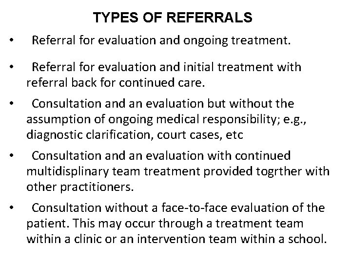 TYPES OF REFERRALS • Referral for evaluation and ongoing treatment. • Referral for evaluation