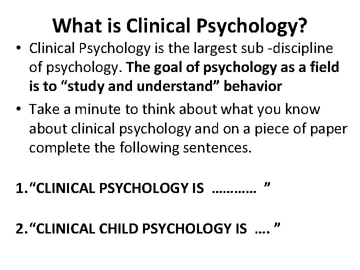 What is Clinical Psychology? • Clinical Psychology is the largest sub -discipline of psychology.