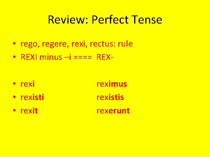 Review: Perfect Tense • rego, regere, rexi, rectus: rule • REXI minus –i ====